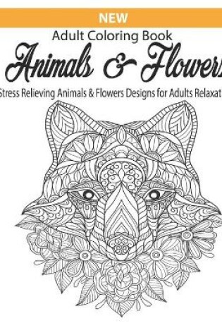 Cover of New Adults coloring book Animals & Flowers stress relieving animals & flowers designs for adults relaxation