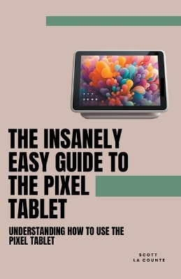 Book cover for The Insanely Easy Guide to the Pixel Tablet
