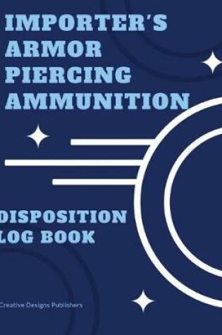 Cover of Importer's Armor Piercing Ammunition Disposition Log Book