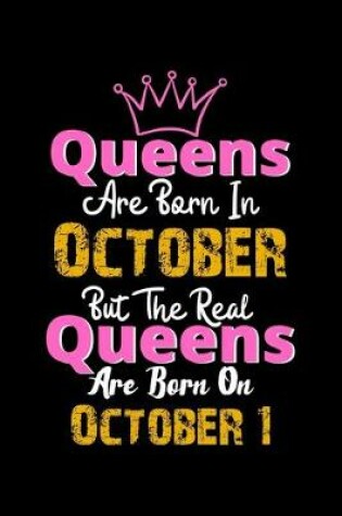 Cover of Queens Are Born In October Real Queens Are Born In October 1 Notebook Birthday Funny Gift