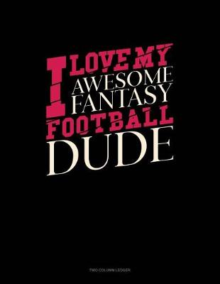 Book cover for I Love My Awesome Fantasy Football Dude