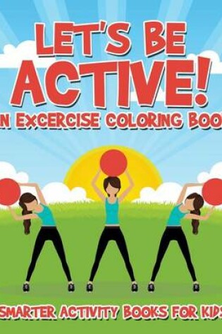 Cover of Let's Be Active! an Excercise Coloring Book