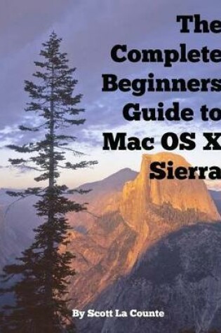 Cover of The Complete Beginners Guide to Mac OS X Sierra (Version 10.12)