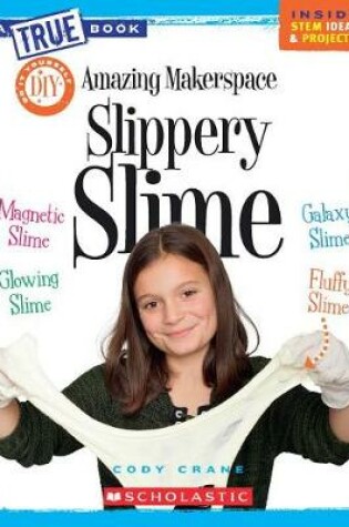 Cover of Amazing Makerspace DIY Slippery Slime (True Book: Makerspace Projects)