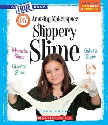 Book cover for Amazing Makerspace DIY Slippery Slime (True Book: Makerspace Projects)