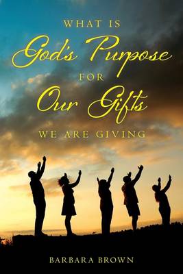 Book cover for What Is God's Purpose For Our Gifts We Are Giving