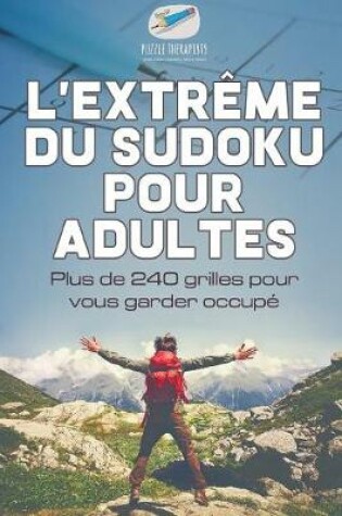 Cover of L'extreme du Sudoku pour adultes Plus de 240 grilles pour vous garder occupe