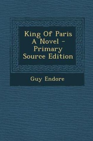 Cover of King of Paris a Novel - Primary Source Edition