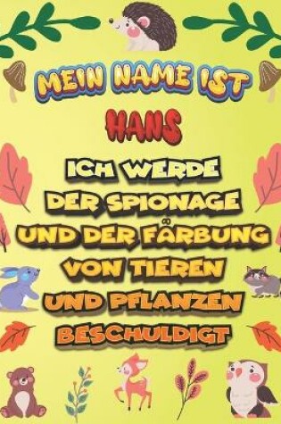 Cover of Mein Name ist Hans Ich werde der Spionage und der Farbung von Tieren und Pflanzen beschuldigt