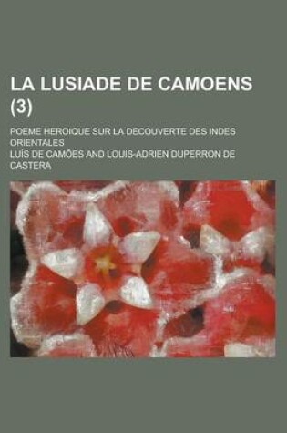 Cover of La Lusiade de Camoens; Poeme Heroique Sur La Decouverte Des Indes Orientales (3 )