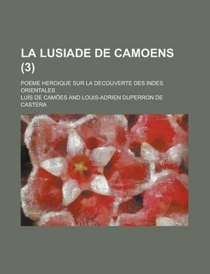 Book cover for La Lusiade de Camoens; Poeme Heroique Sur La Decouverte Des Indes Orientales (3 )