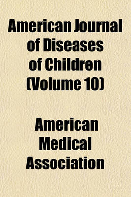 Book cover for American Journal of Diseases of Children (Volume 10)