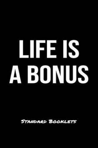 Cover of Life Is A Bonus Standard Booklets