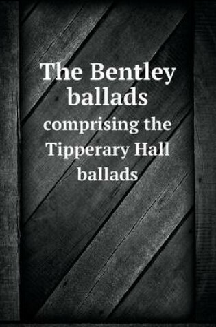 Cover of The Bentley ballads comprising the Tipperary Hall ballads