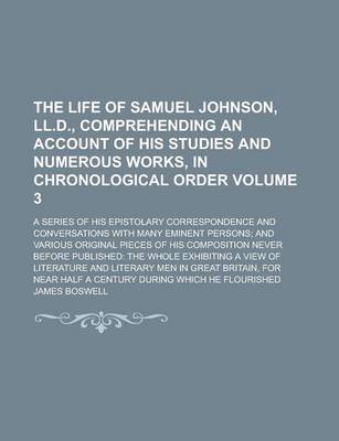 Book cover for The Life of Samuel Johnson, LL.D., Comprehending an Account of His Studies and Numerous Works, in Chronological Order; A Series of His Epistolary Corr