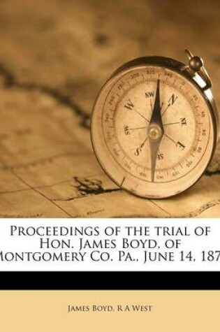 Cover of Proceedings of the Trial of Hon. James Boyd, of Montgomery Co. Pa., June 14, 1873