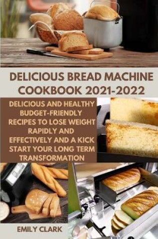 Cover of Delicious Bread Machine Cookbook 2021-2022