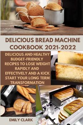 Book cover for Delicious Bread Machine Cookbook 2021-2022