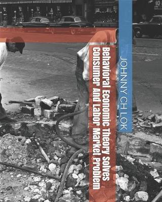 Book cover for Behavioral Economic Theory Solves Consumer And Labor Market Problem