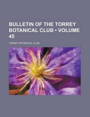 Book cover for Bulletin of the Torrey Botanical Club (Volume 45)