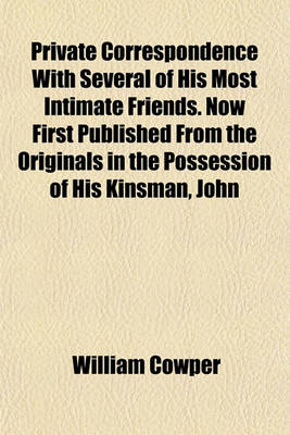 Book cover for Private Correspondence with Several of His Most Intimate Friends. Now First Published from the Originals in the Possession of His Kinsman, John