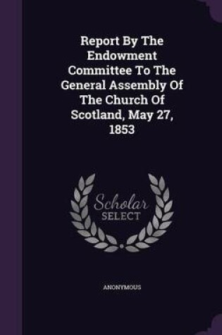 Cover of Report by the Endowment Committee to the General Assembly of the Church of Scotland, May 27, 1853