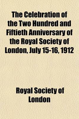 Book cover for The Celebration of the Two Hundred and Fiftieth Anniversary of the Royal Society of London, July 15-16, 1912