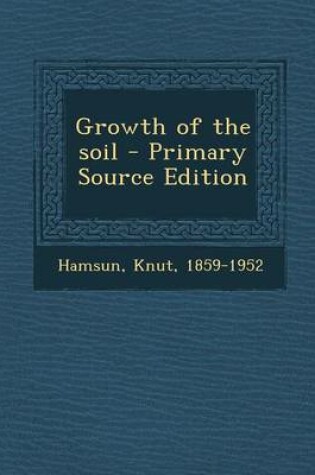 Cover of Growth of the Soil - Primary Source Edition