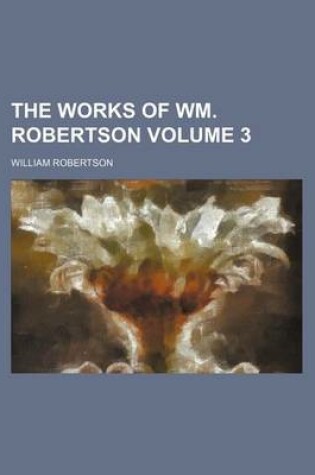 Cover of The Works of Wm. Robertson Volume 3