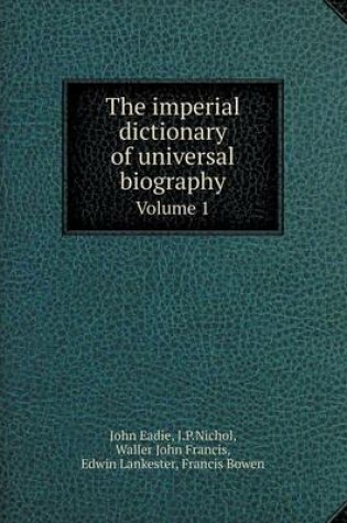 Cover of The imperial dictionary of universal biography Volume 1