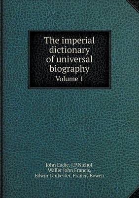 Book cover for The imperial dictionary of universal biography Volume 1