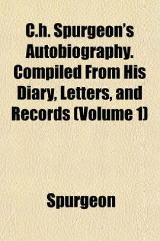 Cover of C.H. Spurgeon's Autobiography. Compiled from His Diary, Letters, and Records (Volume 1)