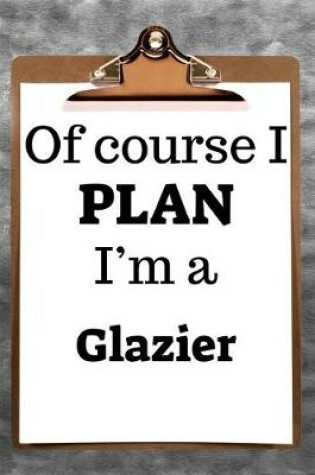 Cover of Of Course I Plan I'm a Glazier