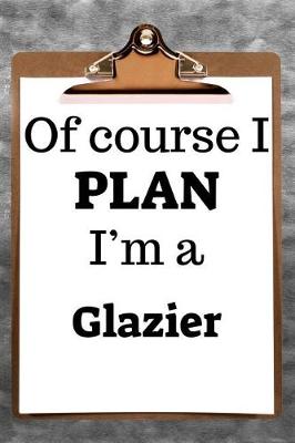 Book cover for Of Course I Plan I'm a Glazier