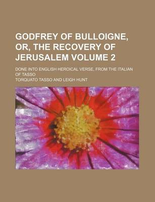 Book cover for Godfrey of Bulloigne, Or, the Recovery of Jerusalem; Done Into English Heroical Verse, from the Italian of Tasso Volume 2