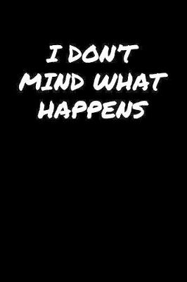 Book cover for I Don't Mind What Happens���