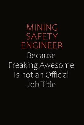 Book cover for Mining Safety Engineer Because Freaking Awesome Is Not An Official job Title