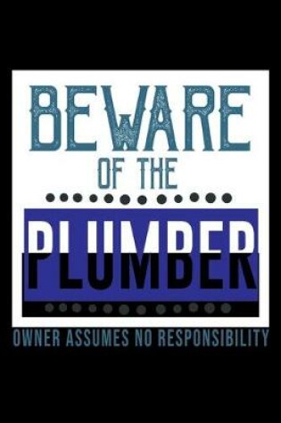 Cover of Beware of the plumber owner assume no responsibility