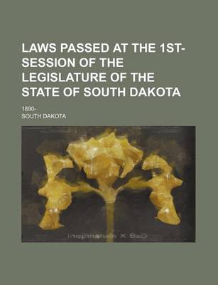 Book cover for Laws Passed at the 1st- Session of the Legislature of the State of South Dakota; 1890-