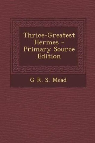 Cover of Thrice-Greatest Hermes - Primary Source Edition