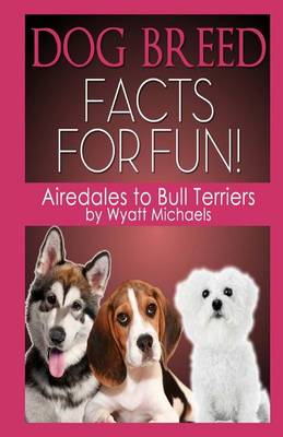 Book cover for Dog Breed Facts for Fun! Airedales to Bull Terriers