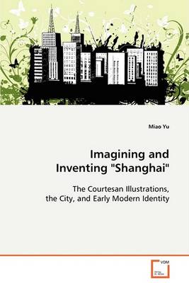 Book cover for Imagining and Inventing "Shanghai"