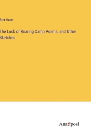 Cover of The Luck of Roaring Camp Poems, and Other Sketches