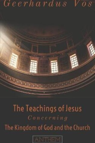 Cover of The Teaching of Jesus Concerning The Kingdom of God and the Church (Second Edition)