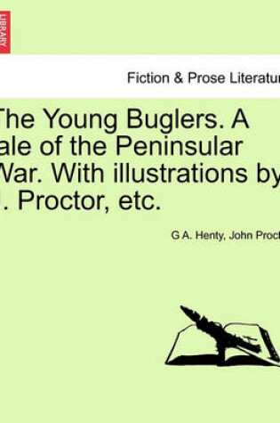 Cover of The Young Buglers. a Tale of the Peninsular War. with Illustrations by J. Proctor, Etc.