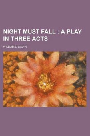 Cover of Night Must Fall; A Play in Three Acts