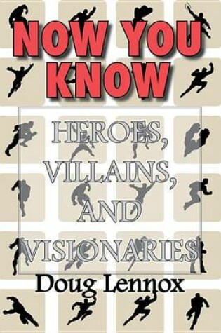 Cover of Now You Know -- Heroes, Villains, and Visionaries
