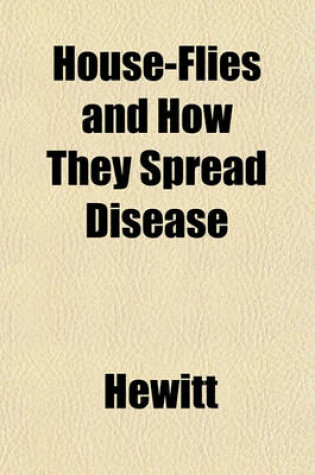 Cover of House-Flies and How They Spread Disease