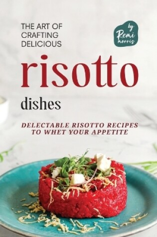 Cover of The Art of Crafting Delicious Risotto Dishes