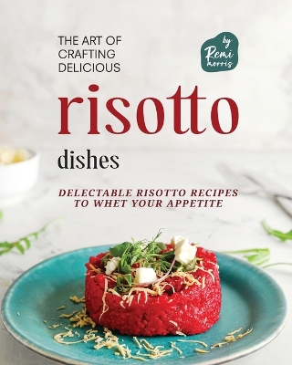 Book cover for The Art of Crafting Delicious Risotto Dishes